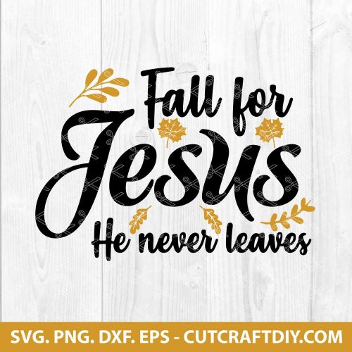 Fall For Jesus He Never Leaves Svg Fall Svg Fall For Jesus Svg