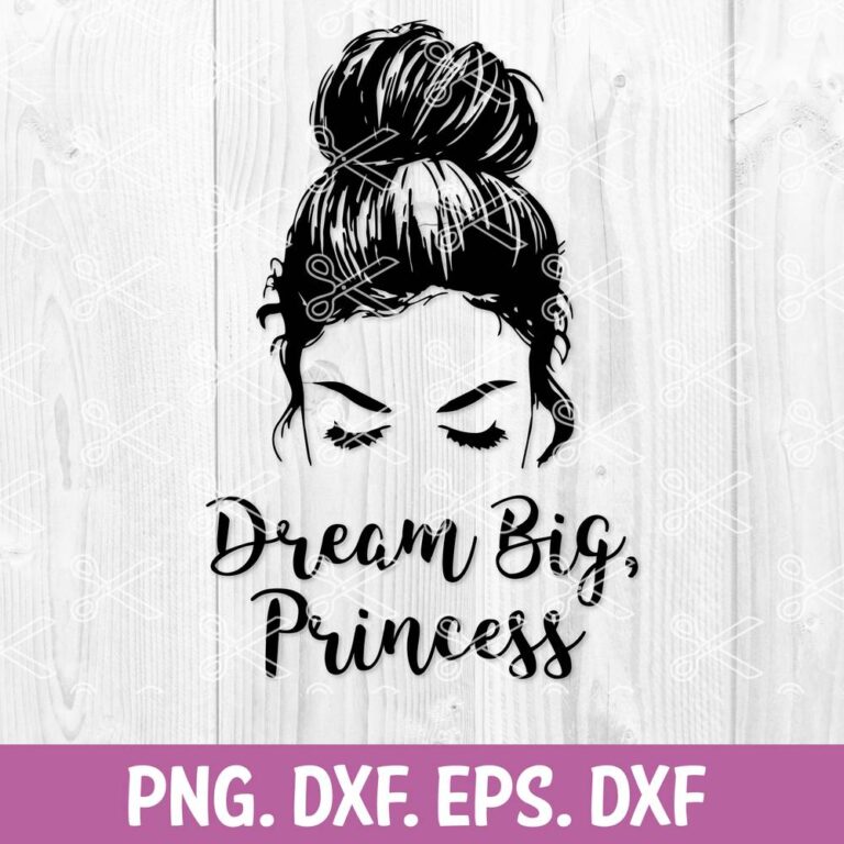 Dream Big Princess SVG, DXF, PNG, EPS, Cut Files, Messy Bun SVG