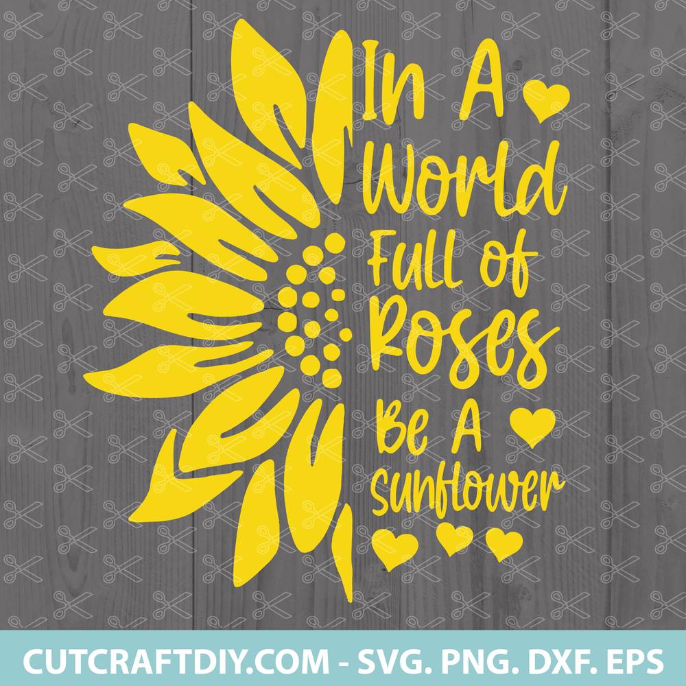 Download In A World Full Of Roses Be A Sunflower SVG, PNG, DXF, EPS, Cut Files