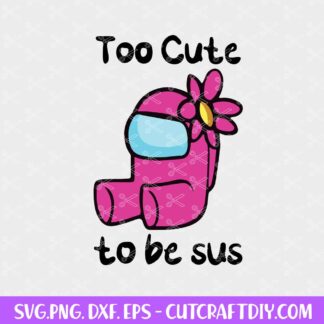 Too Cute To Be Sus SVG Among Us Cut File