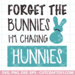 Forget The Bunnies Im Chasing Hunnies SVG