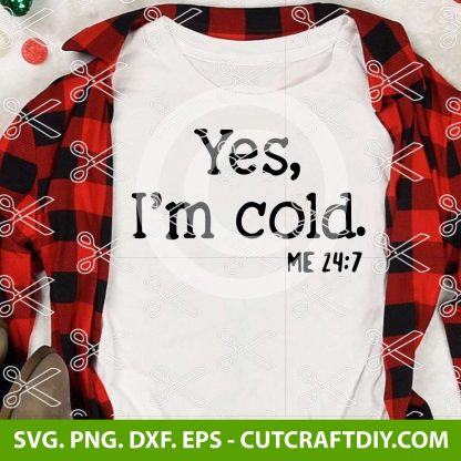Yes Im Cold Me 24 7 SVG