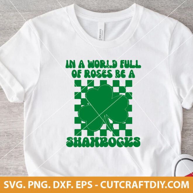In A World Full Of Roses Be A Shamrock St Patricks Day SVG