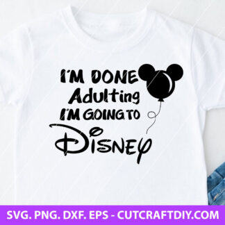 I'm Done Adulting I'm Going To Disney SVG