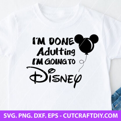 I'm Done Adulting I'm Going To Disney SVG